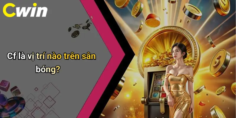 Cf là vị trí nào trên sân bóng?