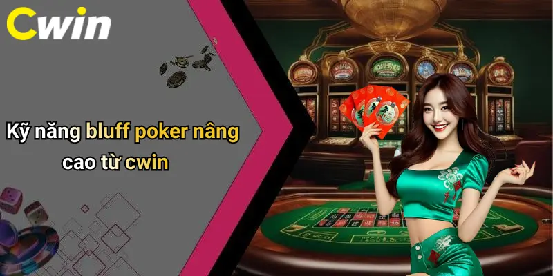 Kỹ năng bluff poker nâng cao từ cwin