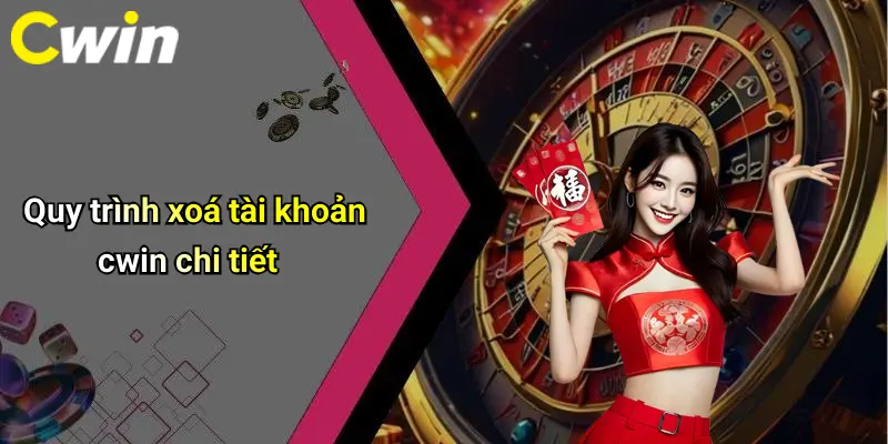 Quy trình xoá tài khoản cwin chi tiết