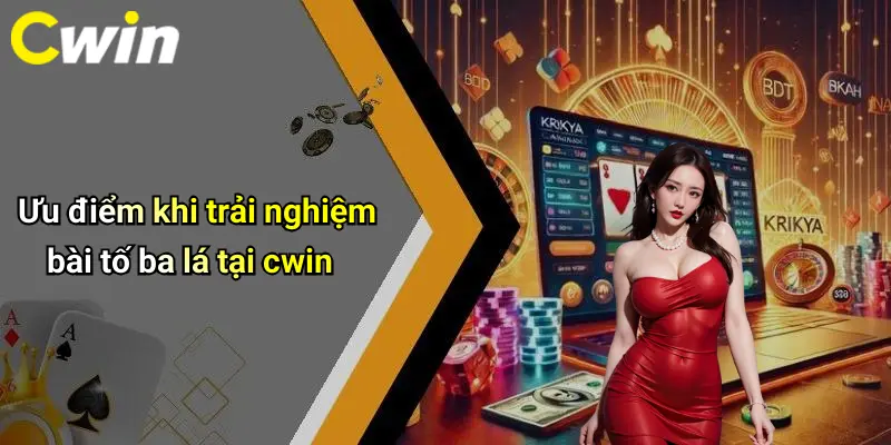 Ưu điểm khi trải nghiệm bài tố ba lá tại cwin