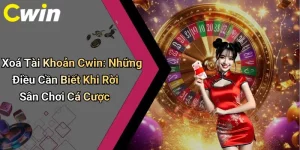 Xoá Tài Khoản Cwin: Những Điều Cần Biết Khi Rời Sân Chơi Cá Cược